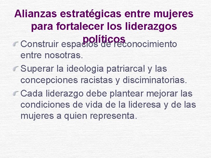 Alianzas estratégicas entre mujeres para fortalecer los liderazgos políticos Construir espacios de reconocimiento entre