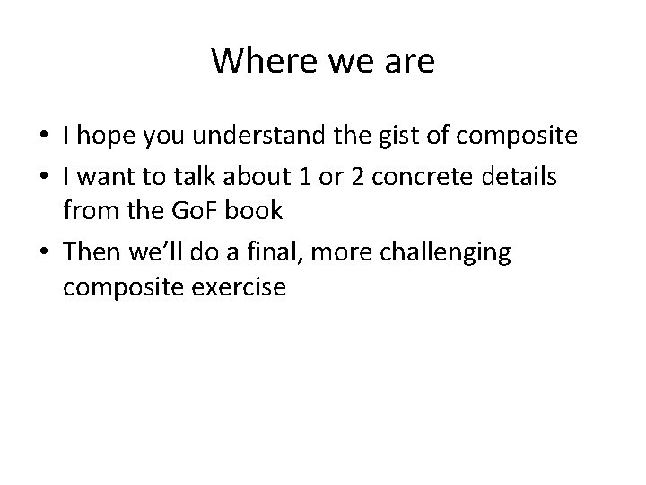Where we are • I hope you understand the gist of composite • I