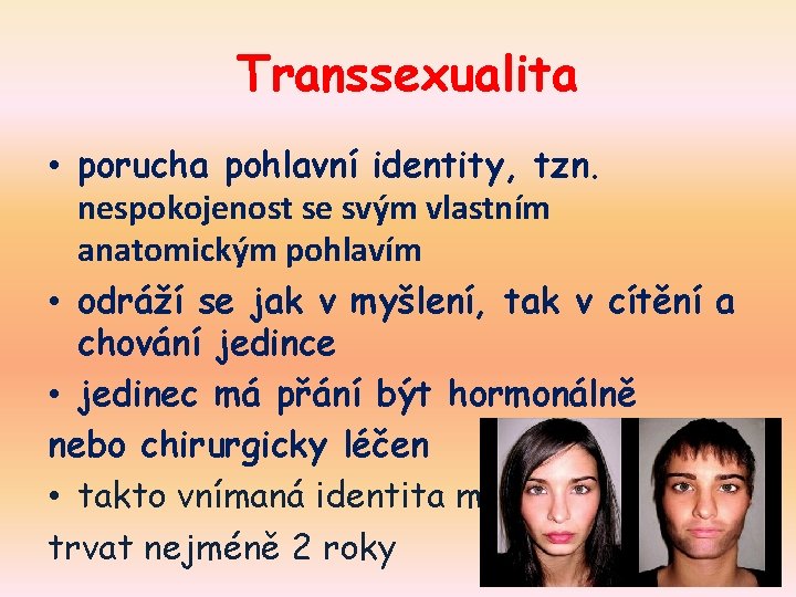 Transsexualita • porucha pohlavní identity, tzn. nespokojenost se svým vlastním anatomickým pohlavím • odráží