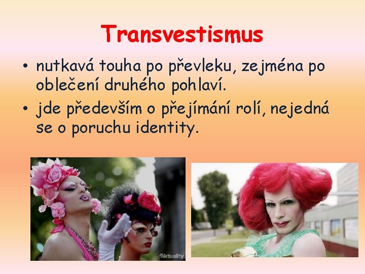 Transvestismus • nutkavá touha po převleku, zejména po oblečení druhého pohlaví. • jde především