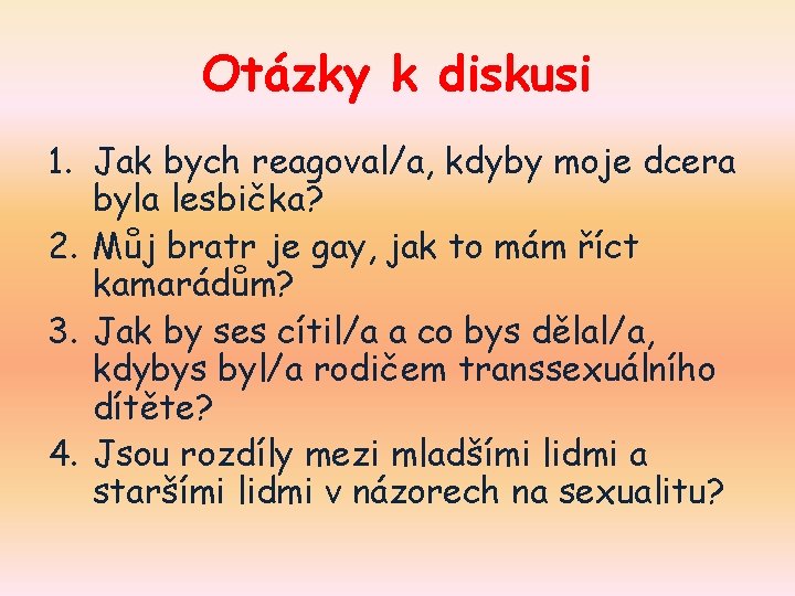 Otázky k diskusi 1. Jak bych reagoval/a, kdyby moje dcera byla lesbička? 2. Můj