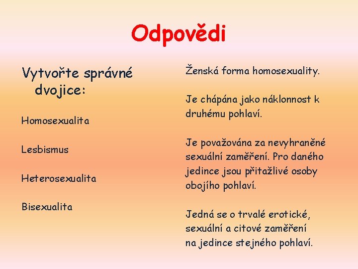 Odpovědi Vytvořte správné dvojice: Homosexualita Lesbismus Heterosexualita Bisexualita Ženská forma homosexuality. Je chápána jako