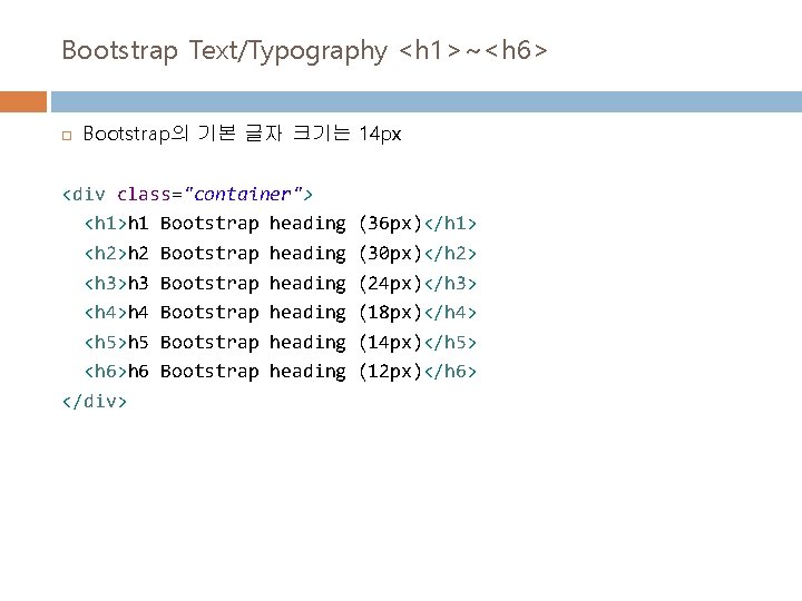 Bootstrap Text/Typography <h 1>~<h 6> Bootstrap의 기본 글자 크기는 14 px <div class="container"> <h