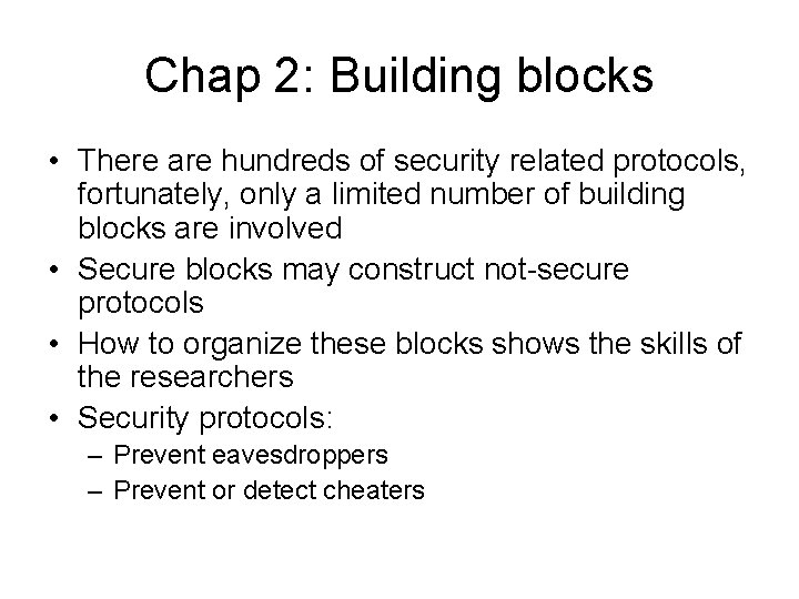 Chap 2: Building blocks • There are hundreds of security related protocols, fortunately, only