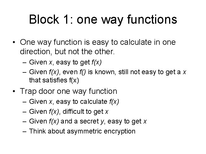 Block 1: one way functions • One way function is easy to calculate in
