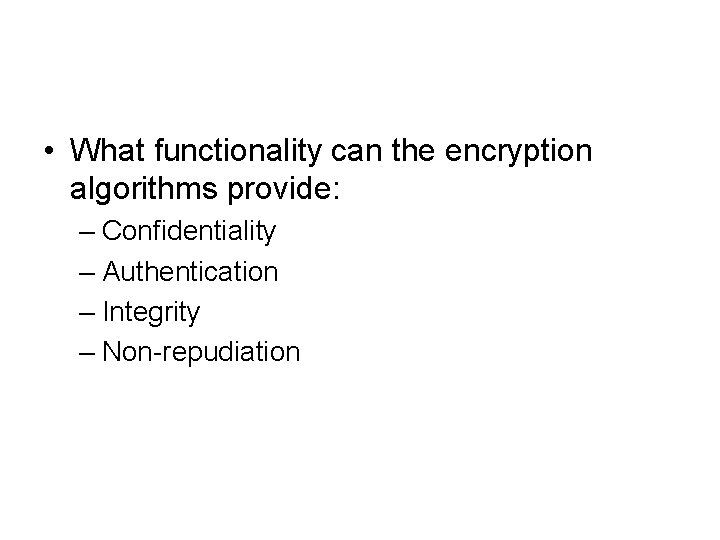  • What functionality can the encryption algorithms provide: – Confidentiality – Authentication –