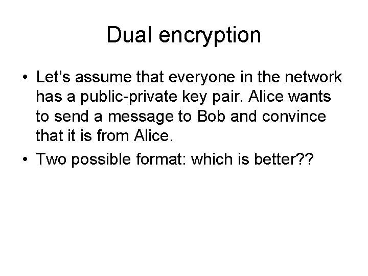 Dual encryption • Let’s assume that everyone in the network has a public-private key