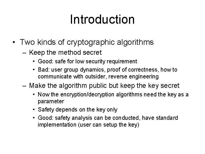 Introduction • Two kinds of cryptographic algorithms – Keep the method secret • Good: