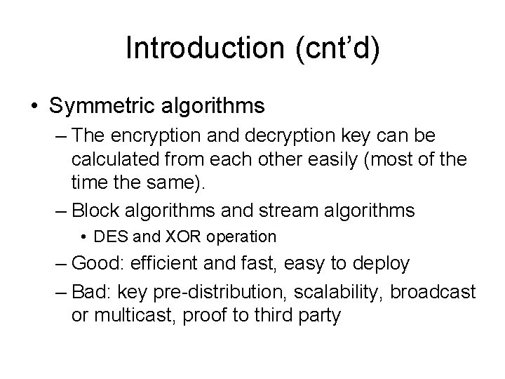 Introduction (cnt’d) • Symmetric algorithms – The encryption and decryption key can be calculated