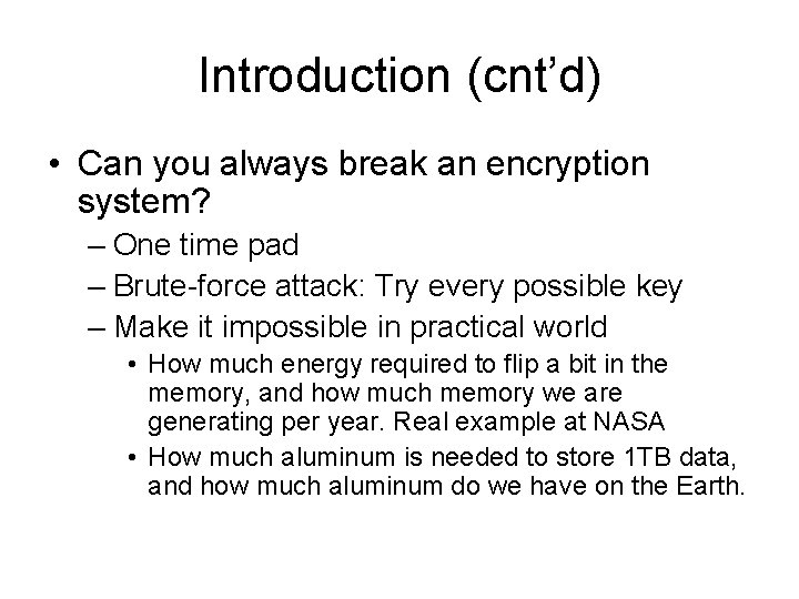 Introduction (cnt’d) • Can you always break an encryption system? – One time pad