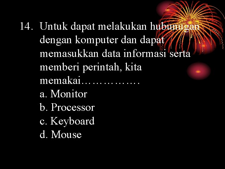 14. Untuk dapat melakukan hubunugan dengan komputer dan dapat memasukkan data informasi serta memberi