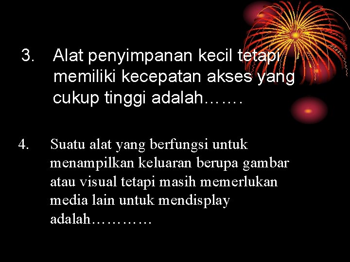 3. Alat penyimpanan kecil tetapi memiliki kecepatan akses yang cukup tinggi adalah……. 4. Suatu