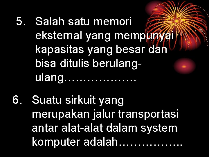 5. Salah satu memori eksternal yang mempunyai kapasitas yang besar dan bisa ditulis berulang……………….