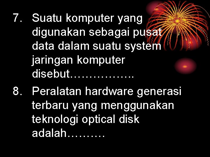 7. Suatu komputer yang digunakan sebagai pusat data dalam suatu system jaringan komputer disebut…………….