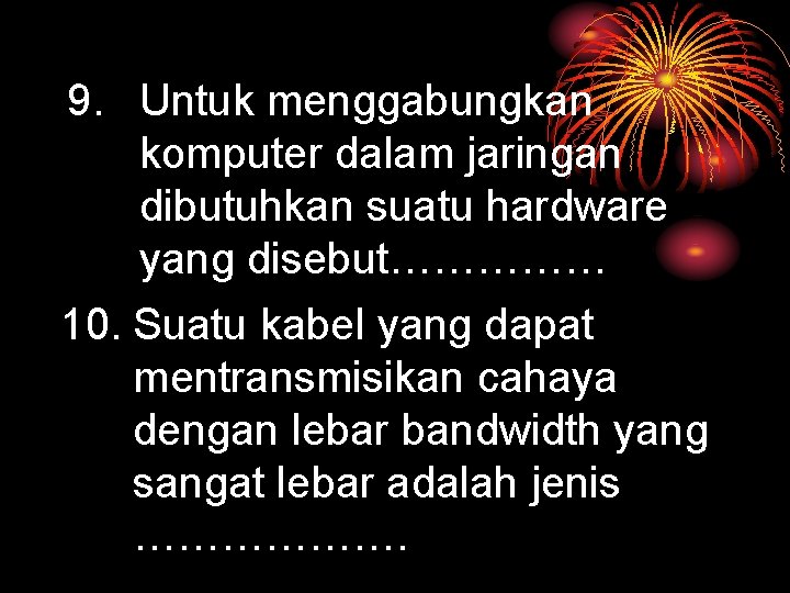 9. Untuk menggabungkan komputer dalam jaringan dibutuhkan suatu hardware yang disebut…………… 10. Suatu kabel