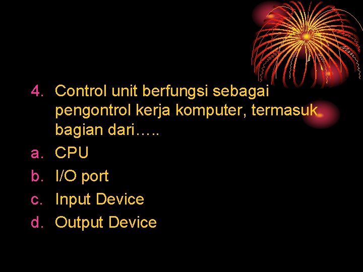 4. Control unit berfungsi sebagai pengontrol kerja komputer, termasuk bagian dari…. . a. CPU