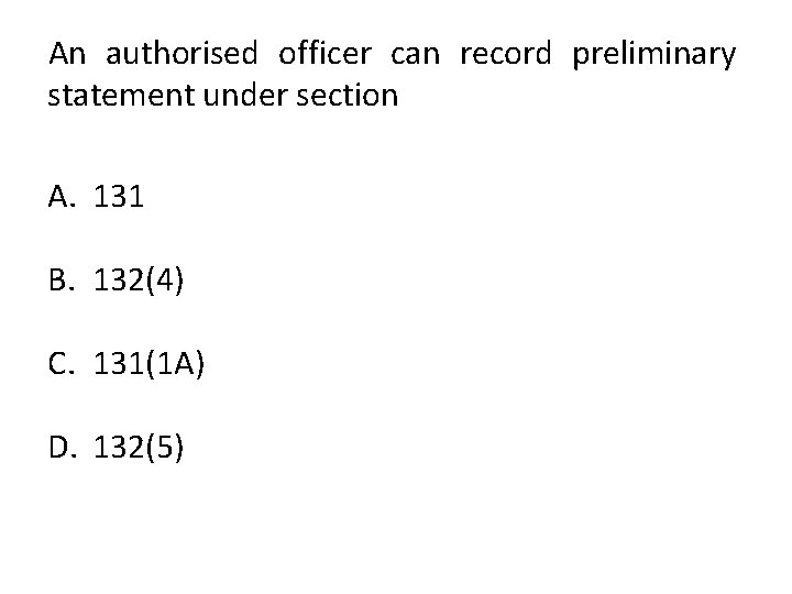 An authorised officer can record preliminary statement under section A. 131 B. 132(4) C.