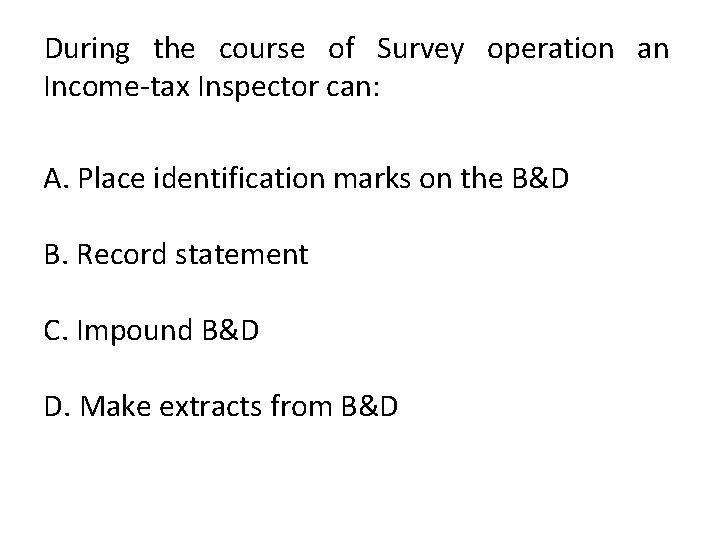 During the course of Survey operation an Income-tax Inspector can: A. Place identification marks