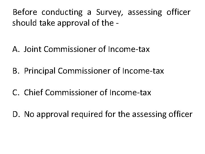 Before conducting a Survey, assessing officer should take approval of the - A. Joint