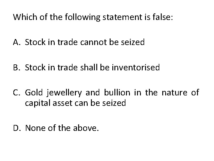 Which of the following statement is false: A. Stock in trade cannot be seized