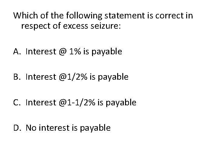 Which of the following statement is correct in respect of excess seizure: A. Interest
