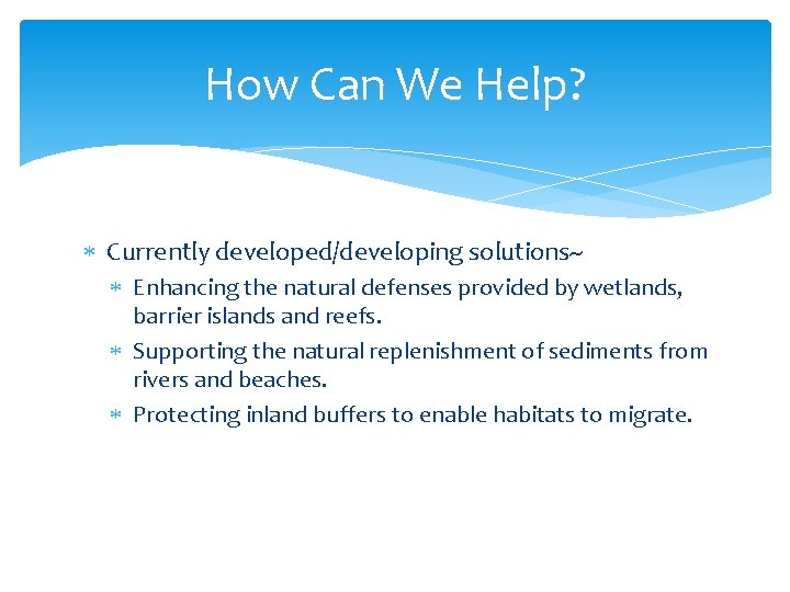 How Can We Help? Currently developed/developing solutions~ Enhancing the natural defenses provided by wetlands,