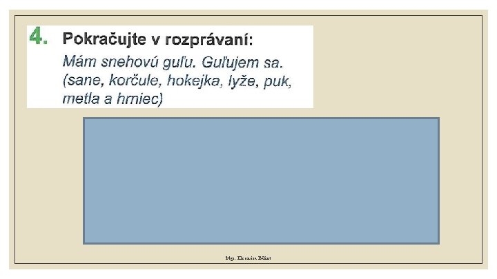 Mám sane. Sánkujem sa. Mám korčule. Korčuľujem sa. Mám hokejku. Hrám hokej. Mám lyže.