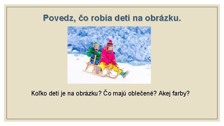 Povedz, čo robia deti na obrázku. Koľko detí je na obrázku? Čo majú oblečené?