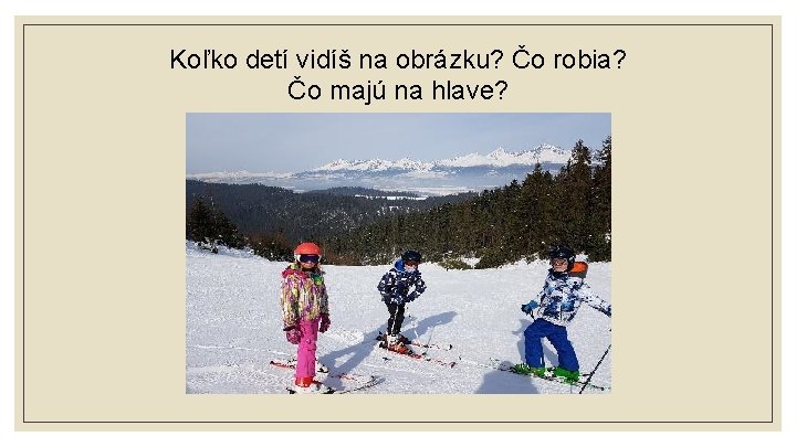 Koľko detí vidíš na obrázku? Čo robia? Čo majú na hlave? 