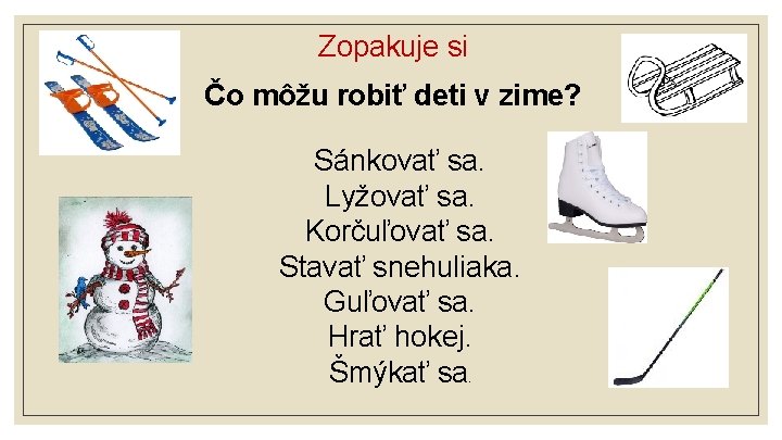 Zopakuje si Čo môžu robiť deti v zime? Sánkovať sa. Lyžovať sa. Korčuľovať sa.