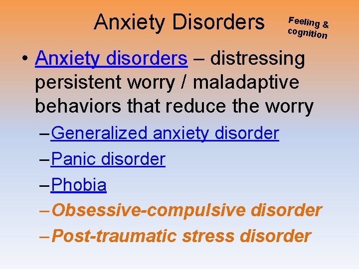 Anxiety Disorders Feeling & cognitio n • Anxiety disorders – distressing persistent worry /