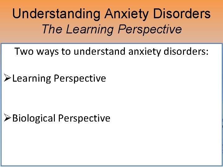 Understanding Anxiety Disorders The Learning Perspective • Fear conditioning Two ways to understand anxiety