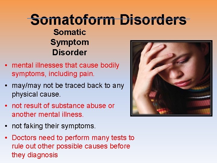 Somatoform Disorders Somatic Symptom Disorder • mental illnesses that cause bodily symptoms, including pain.