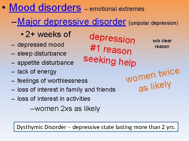  • Mood disorders – emotional extremes – Major depressive disorder (unipolar depression) •