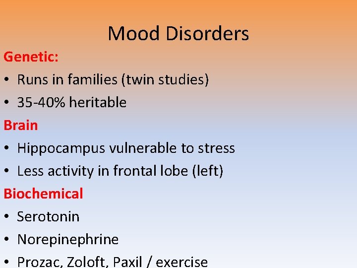 Mood Disorders Genetic: • Runs in families (twin studies) • 35 -40% heritable Brain