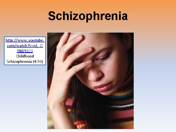 Schizophrenia http: //www. youtube. com/watch? v=n. L_O TM 7 I 3 C 0 Childhood