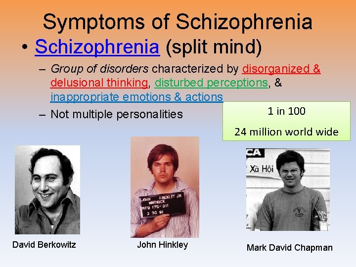 Symptoms of Schizophrenia • Schizophrenia (split mind) – Group of disorders characterized by disorganized