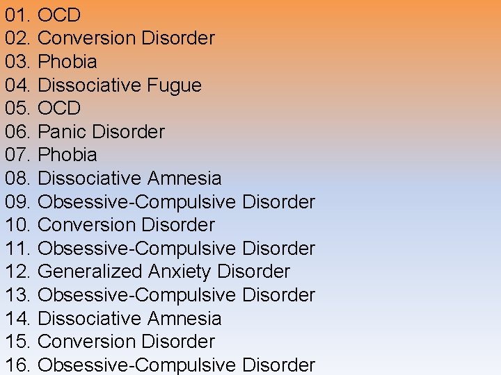 01. OCD 02. Conversion Disorder 03. Phobia 04. Dissociative Fugue 05. OCD 06. Panic