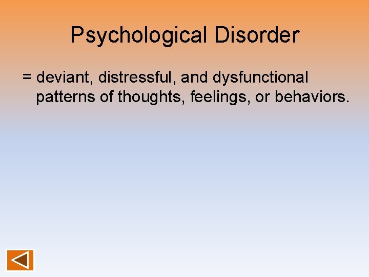 Psychological Disorder = deviant, distressful, and dysfunctional patterns of thoughts, feelings, or behaviors. 