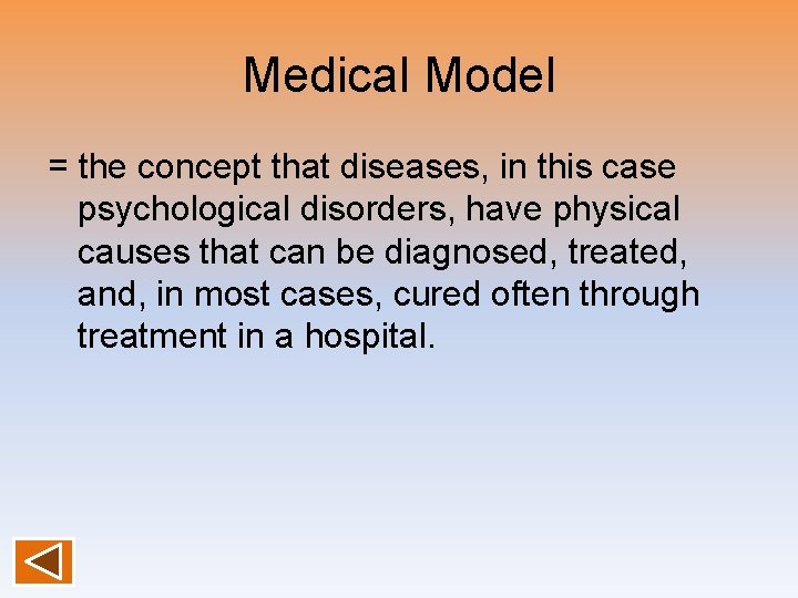 Medical Model = the concept that diseases, in this case psychological disorders, have physical