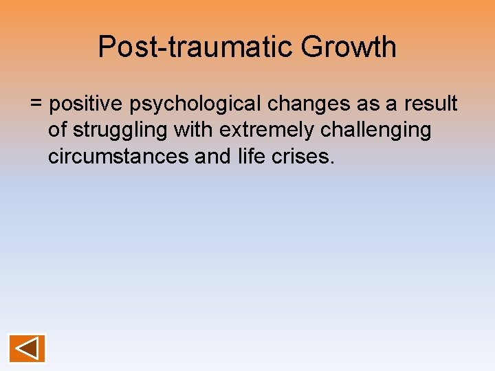 Post-traumatic Growth = positive psychological changes as a result of struggling with extremely challenging