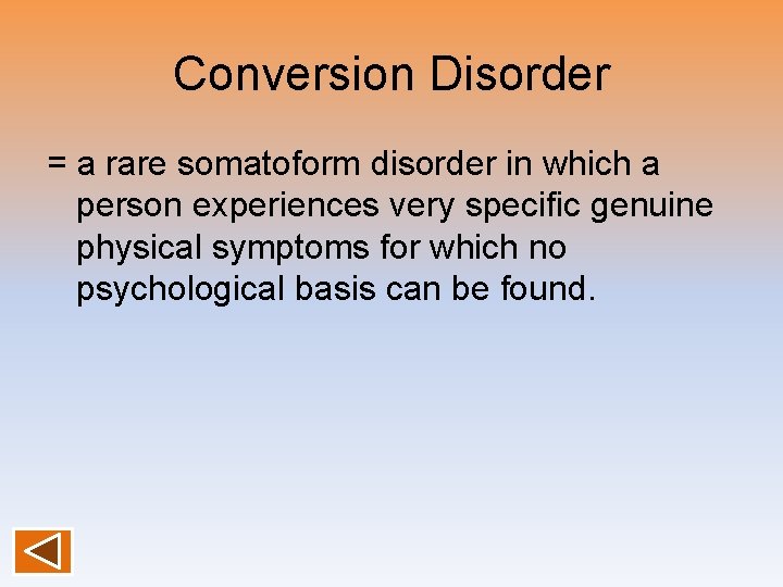 Conversion Disorder = a rare somatoform disorder in which a person experiences very specific