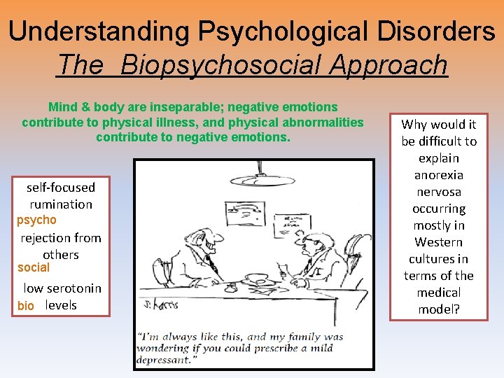 Understanding Psychological Disorders The Biopsychosocial Approach Mind & body are inseparable; negative emotions contribute