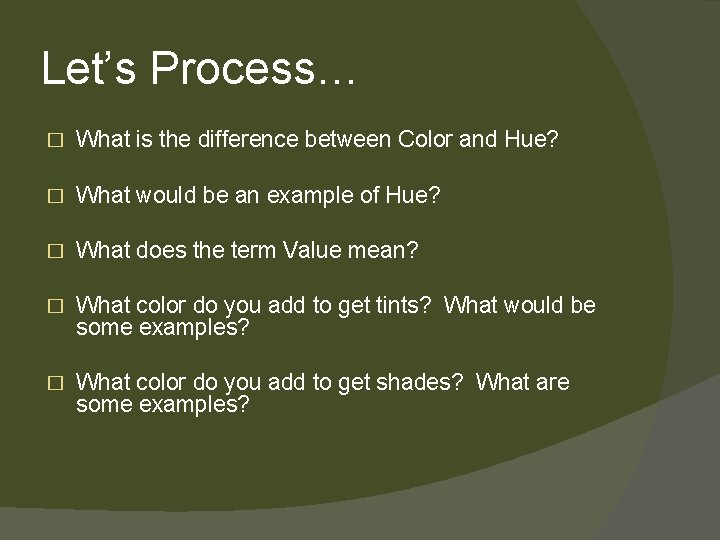 Let’s Process… � What is the difference between Color and Hue? � What would