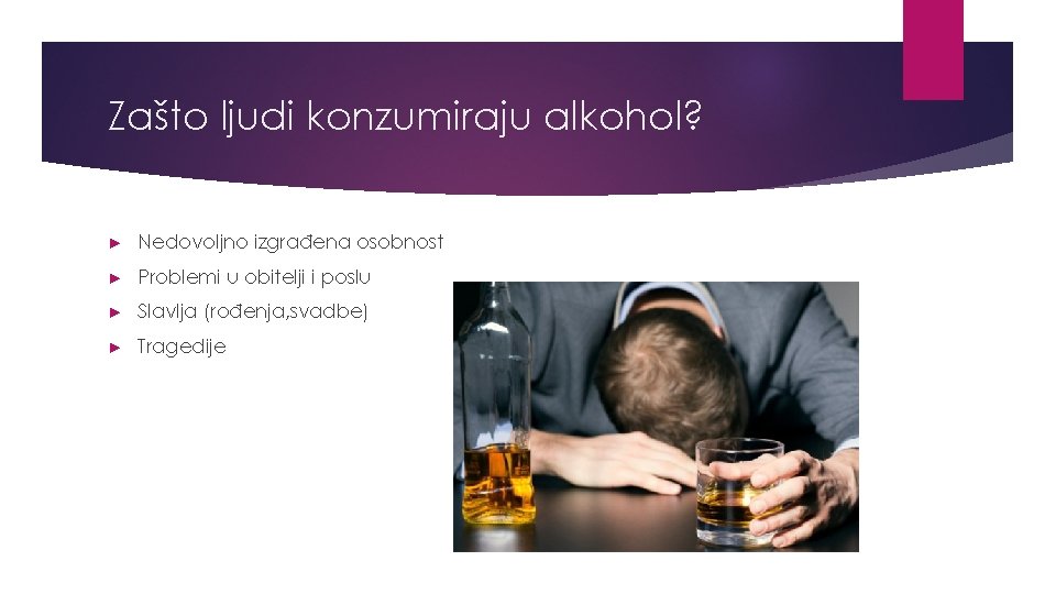 Zašto ljudi konzumiraju alkohol? ► Nedovoljno izgrađena osobnost ► Problemi u obitelji i poslu