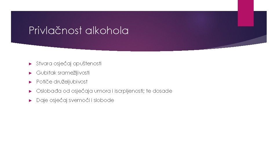 Privlačnost alkohola ► Stvara osjećaj opuštenosti ► Gubitak sramežljivosti ► Potiče druželjubivost ► Oslobađa