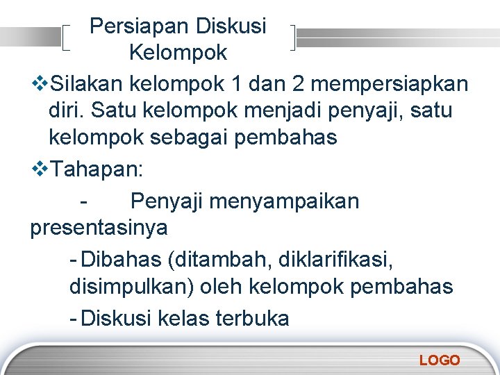 Persiapan Diskusi Kelompok v. Silakan kelompok 1 dan 2 mempersiapkan diri. Satu kelompok menjadi