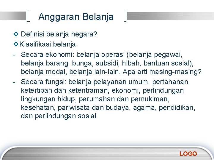 Anggaran Belanja v Definisi belanja negara? v. Klasifikasi belanja: - Secara ekonomi: belanja operasi