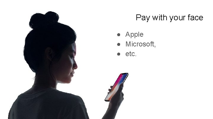 Pay with your face ● Apple ● Microsoft, ● etc. 