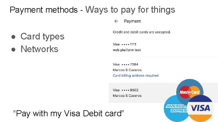 Payment methods - Ways to pay for things ● Card types ● Networks “Pay